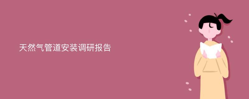 天然气管道安装调研报告